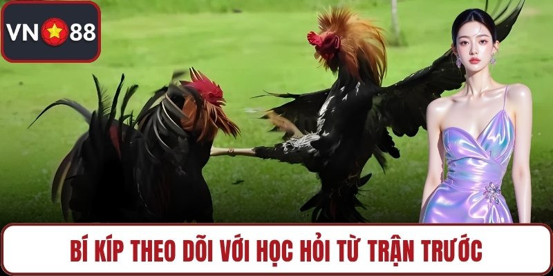 Bí kíp theo dõi với học hỏi từ trận trước