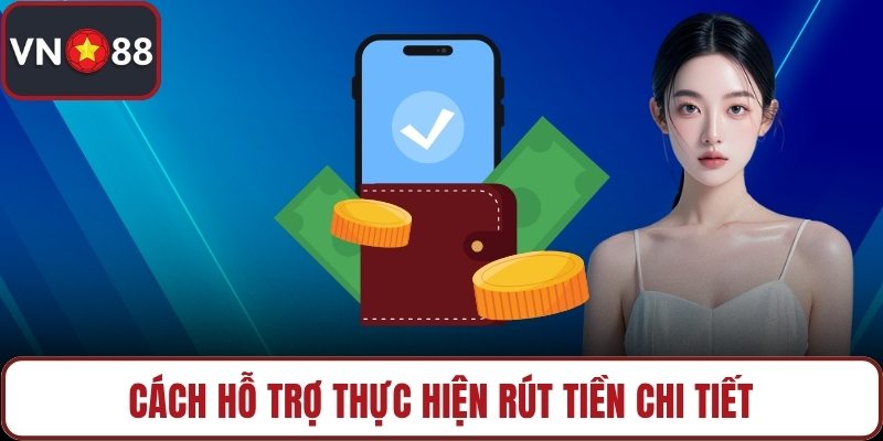 Cách hỗ trợ thực hiện rút tiền chi tiết