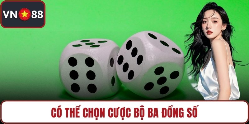 Có thể chọn cược bộ ba đồng số