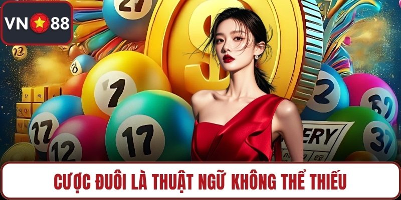 Cược đuôi là thuật ngữ không thể thiếu