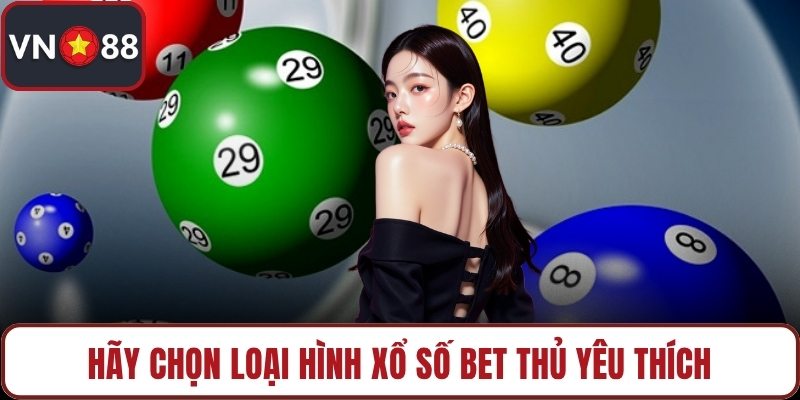 Hãy chọn loại hình Xổ số bet thủ yêu thích