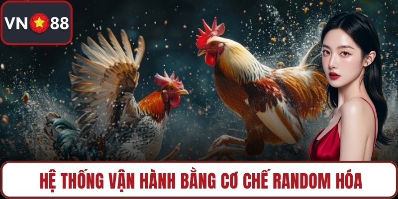 Hệ thống vận hành bằng cơ chế random hóa