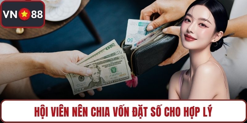 Hội viên nên chia vốn đặt số cho hợp lý