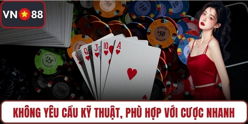 Không yêu cầu kỹ thuật, phù hợp với cược nhanh