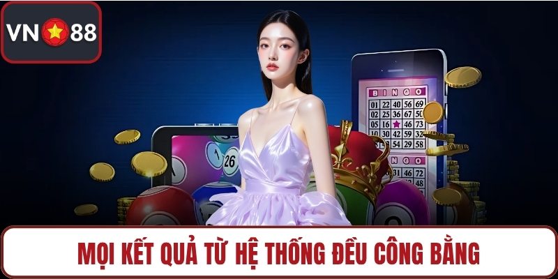 Mọi kết quả từ hệ thống đều công bằng