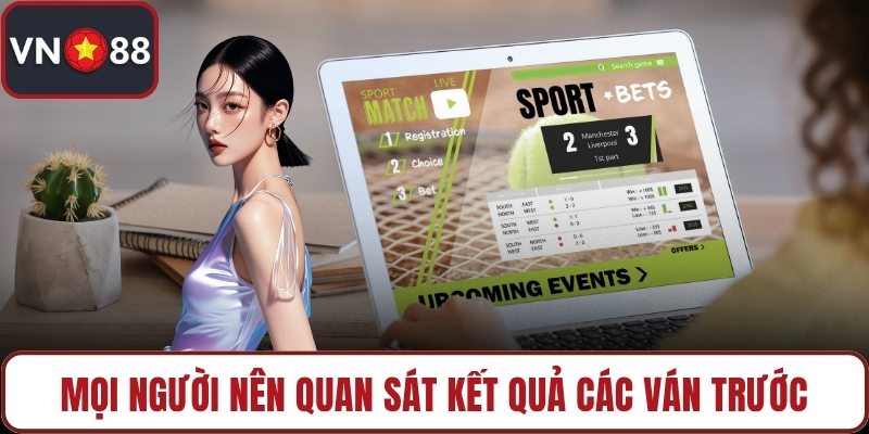 Mọi người nên quan sát kết quả các ván trước