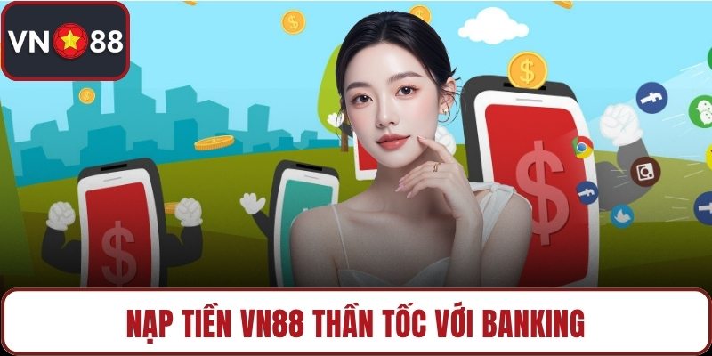 Nạp tiền VN88 thần tốc với banking