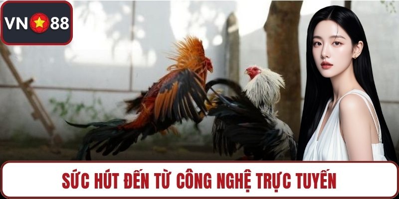 Sức hút đến từ công nghệ trực tuyến