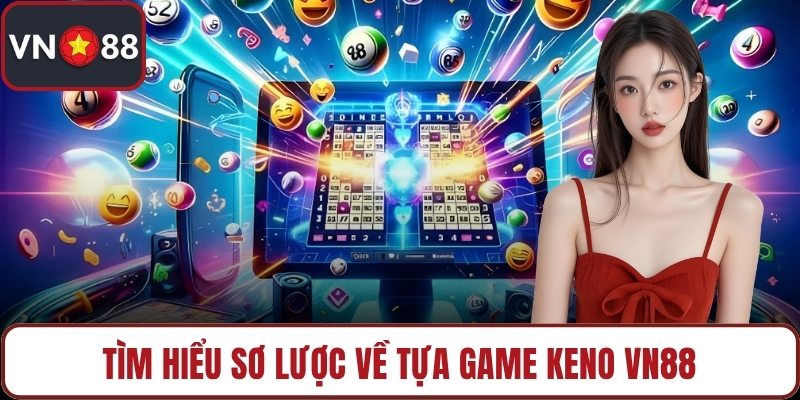 Tìm hiểu sơ lược về tựa game Keno VN88