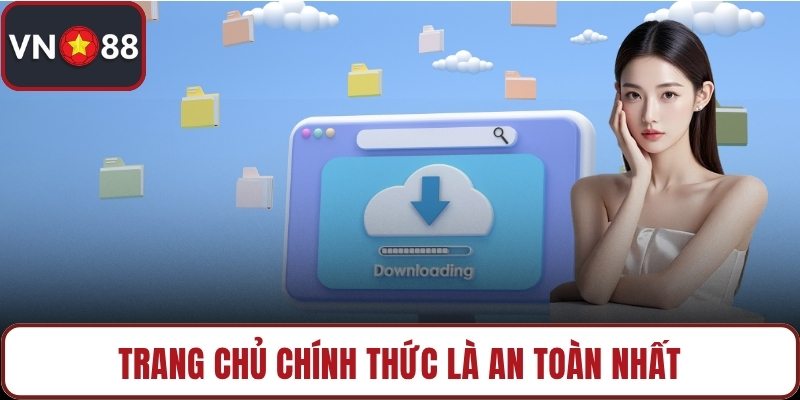 Trang chủ chính thức là an toàn nhất