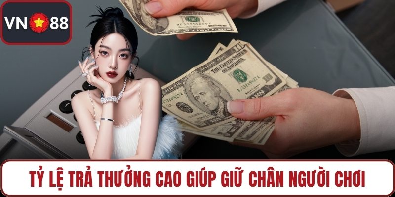 Tỷ lệ trả thưởng cao giúp giữ chân người chơi